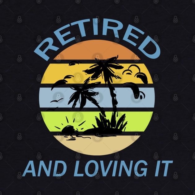 Retired And Loving It by DMJPRINT